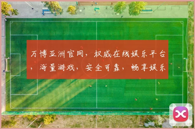 万博亚洲官网，权威在线娱乐平台，海量游戏，安全可靠，畅享娱乐体验，立即加入