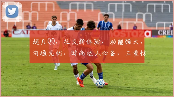 超凡QQ，社交新体验，功能强大，沟通无忧，时尚达人必备，三重惊喜等你来