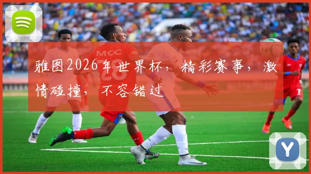 雅图2026年世界杯，精彩赛事，激情碰撞，不容错过